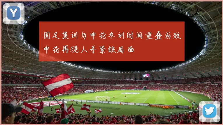 国足集训与申花冬训时间重叠或致申花再现人手紧缺局面