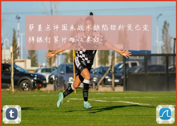 萨基点评国米战术缺陷称科莫已变样银行算计难以奏效